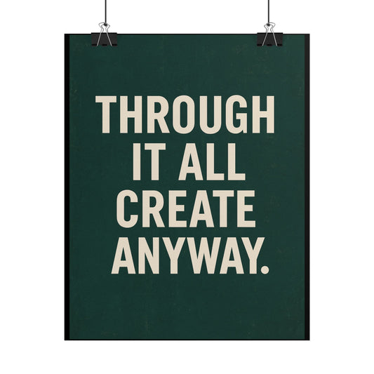 THROUGH IT ALL, CREATE ANYWAY POSTER | 8 x 10 WALL ART