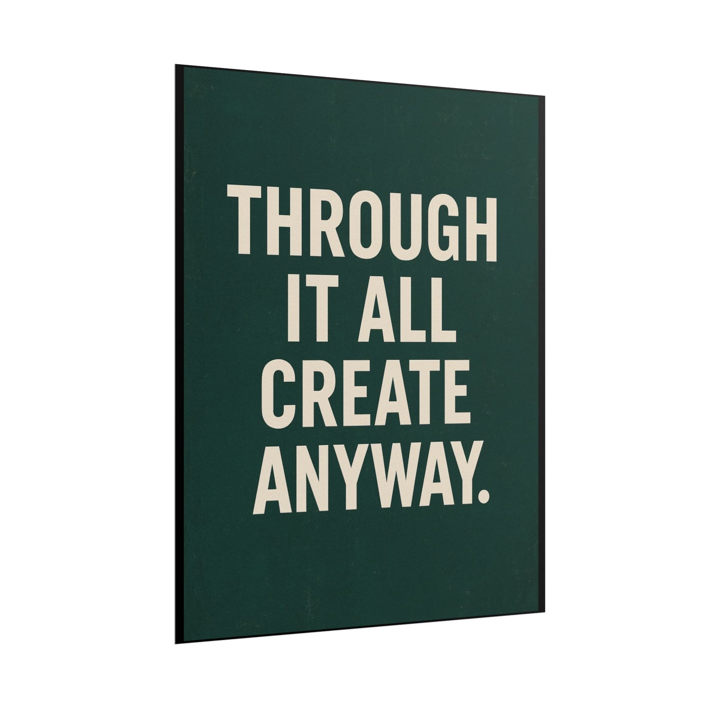 THROUGH IT ALL, CREATE ANYWAY POSTER | 8 x 10 WALL ART